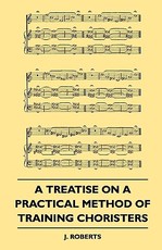 A Treatise on a Practical Method of Training Choristers