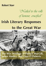 "Nailed to the Rolls of Honour, Crucified" Irish Literary Responses to the Great War