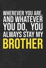 Wherever you are, And whatever you do, You always Stay My Brother