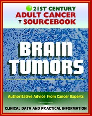 21st Century Adult Cancer Sourcebook: Adult Brain Tumors - Primary Malignant Tumors, Glioma, Astrocytoma, Meningioma, Oligodendroglioma, Ependymoma, Glioblastoma