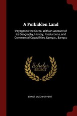 A Forbidden Land: Voyages to the Corea. with an Account of Its Geography, History, Productions, and Commercial Capabilities, &c., &c