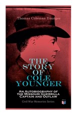 The Story of Cole Younger: An Autobiography of the Missouri Guerrilla Captain and Outlaw