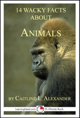 14 Wacky Facts About Animals: A 15-Minute Book