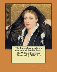 The Lancashire witches, a romance of Pendle forest. By