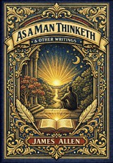 As a Man Thinketh & Other Writings (Golden Monarch Collector's Edition) (Case Laminate Hardcover with Jacket)