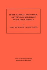 Simple Algebras, Base Change, and the Advanced Theory of the Trace Formula. (Am-120), Volume 120