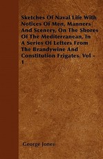 Sketches of Naval Life with Notices of Men, Manners and Scenery, on the Shores of the Mediterranean, in a Series of Letters from the Brandywine and Constitution Frigates. Vol - 1
