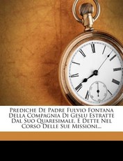 Prediche de Padre Fulvio Fontana Della Compagnia Di Geslu Estratte Dal Suo Quaresimale, E Dette Nel Corso Delle Sue Missioni...
