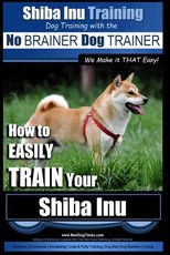 Shiba Inu Training - Dog Training with the No BRAINER Dog TRAINER We Make it That Easy!