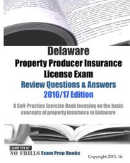Delaware Property Producer Insurance License Exam Review Questions & Answers 2016/17 Edition