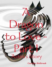 A Dragon to Love -Part I:  Astini's Story
