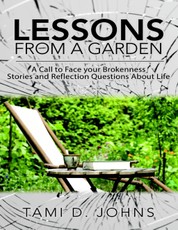 Lessons from a Garden: A Call to Face Your Brokenness Stories and Reflection Questions About Life