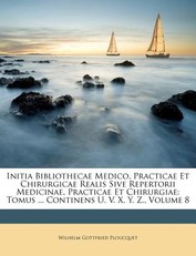 Initia Bibliothecae Medico, Practicae Et Chirurgicae Realis Sive Repertorii Medicinae, Practicae Et Chirurgiae