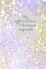 My Affirmations & Universe Requests