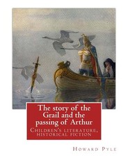 The story of the Grail and the passing of Arthur, By Howard Pyle (illustrated)
