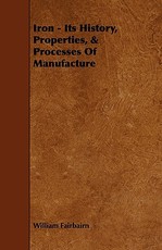 Iron - Its History, Properties, & Processes of Manufacture