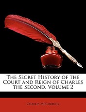 The Secret History of the Court and Reign of Charles the Second, Volume 2