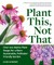 Plant This, Not That
