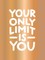 Your Only Limit Is You