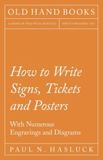 How to Write Signs, Tickets and Posters - With Numerous Engravings and Diagrams