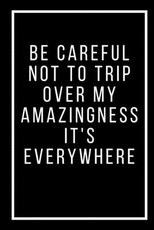Be careful not to trip over my amazingness It's everywhere