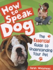 How to Speak Dog!: The Essential Guide to Understanding Your Pet