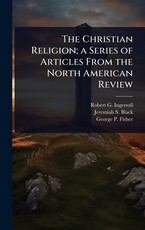 The Christian Religion; a Series of Articles From the North American Review