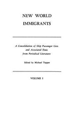 New World Immigrants. a Consolidation of Ship Passenger Lists and Associated Data from Periodical Literature. in Two Volumes. Volume I