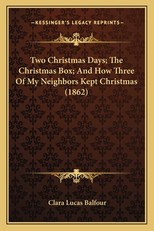 Two Christmas Days; The Christmas Box; And How Three Of My Neighbors Kept Christmas (1862)