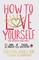 How to Love Yourself (and Sometimes Other People)