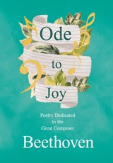 Ode to Joy - Poetry Dedicated to the Great Composer Beethoven