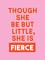 Though She Be But Little, She is Fierce