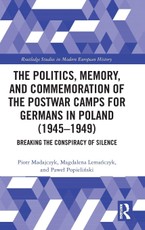 The Politics, Memory, and Commemoration of the Postwar Camps for Germans in Poland (1945-1949)