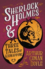 Sherlock Holmes and Three Tales of Kidnapping (A Collection of Short Stories)