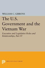 The U.S. Government and the Vietnam War: Executive and Legislative Roles and Relationships, Part IV