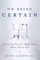 On Being Certain