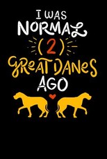 I Was Normal Two Great Danes Ago