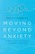 Moving Beyond Anxiety