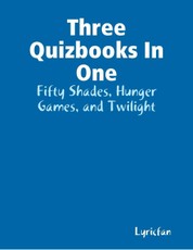 Three Quizbooks In One: Fifty Shades, Hunger Games, and Twilight