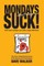 MONDAYS don't have to SUCK!