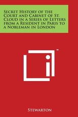 Secret History of the Court and Cabinet of St. Cloud in a Series of Letters from a Resident in Paris to a Nobleman in London