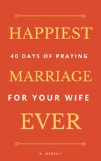 Happiest Marriage Ever: 40 Days of Praying for Your Wife