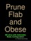 Prune Flab & Obese