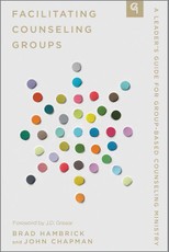 Facilitating Counseling Groups - A Leader`s Guide for Group-Based Counseling Ministry