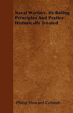 Naval Warfare, Its Ruling Principles And Pratice Historically Treated