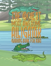 The Coolest Most Awesome Alligator Coloring Book For Kids