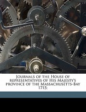 Journals of the House of Representatives of His Majesty's Province of the Massachusetts-Bay 1715;
