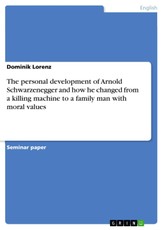 The personal development of Arnold Schwarzenegger and how he changed from a killing machine to a family man with moral values