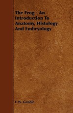 The Frog - An Introduction to Anatomy, Histology and Embryology