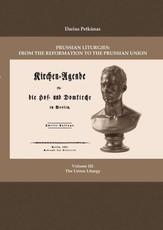 Prussian liturgies: from the Reformation to the Prussian Union: monograph Vol. 3, The Union liturgy